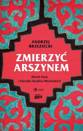 Zmierzyć arszynem. Marek Karp i Ośrodek Studiów Wschodnich - Andrzej Brzeziecki