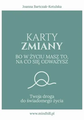 Karty Zmiany. Bo w życiu masz to, na co się odważysz. Twoja droga do świadomego życia. - Joanna Bartczak-Kotulska