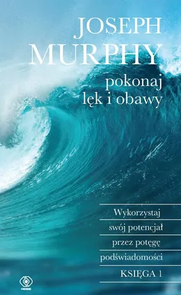 Pokonaj lęk i obawy - Joseph Murphy