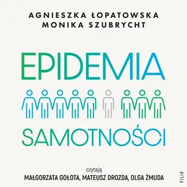 Epidemia samotności. Jak budować trwałe więzi we współczesnym świecie - Agnieszka Łopatowska, Monika Szubrycht