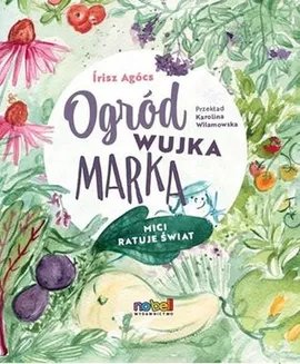 Ogród wujka Marka Mici ratuje świat - Írisz Agócs