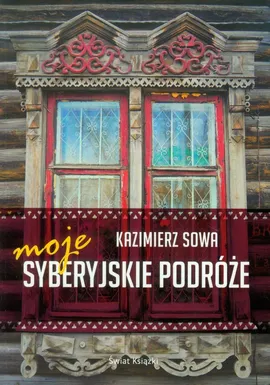 Moje syberyjskie podróże - Kazimierz Sowa