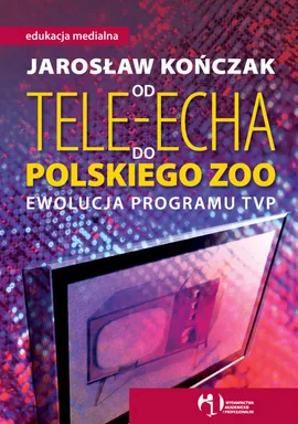 Od Tele-Echa do Polskiego Zoo Ewolucja programu TVP - Jarosław Kończak