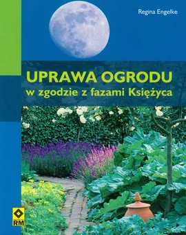 Uprawa ogrodu w zgodzie z fazami Księżyca - Regina Engelke