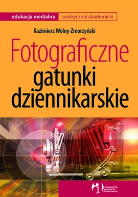 Fotograficzne gatunki dziennikarskie - Outlet - Kazimierz Wolny-Zmorzyński