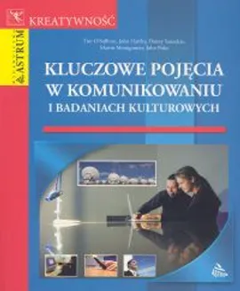 Kluczowe pojęcia w komunikowaniu i badaniach kulturowych - John Fiske, John Hartley, Martin Montgomery, Tim O'Sullivan, Danny Saunders