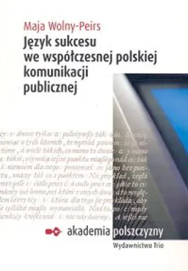 Język sukcesu we współczesnej polskiej komunikacji publicznej - Outlet - Maja Wolny-Peirs