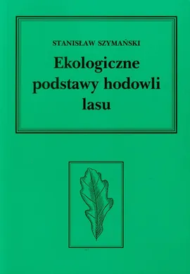 Ekologiczne podstawy hodowli lasu - Stanisław Szymański