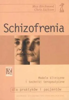 Schizofrenia Modele kliniczne i techniki terapeutyczne dla praktyków i pacjentów - Max Birchwood, Chris Jackson