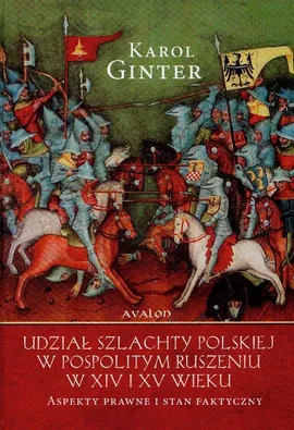 Udział szlachty polskiej w pospolitym ruszeniu w XIV i XV wieku - Karol Ginter