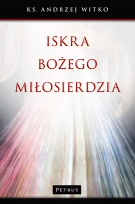 Iskra Bożego miłosierdzia - Andrzej Witko