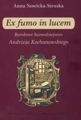 Ex fumo in lucem Barokowe kaznodziejstwo - Anna Struska-Nowicka