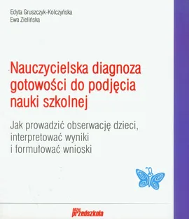 Nauczycielska diagnoza gotowości do podjęcia nauki szkolnej - Outlet - Edyta Gruszczyk-Kolczyńska, Ewa Zielińska