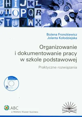 Organizowanie i dokumentowanie pracy w szkole podstawowej Praktyczne rozwiązania - Bożena Fronckiewicz, Jolanta Kołodziejska