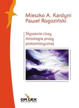 Słyszenie ciszy Antologia prozy protomistycznej - Kardyni Mieszko A., Paweł Rogoziński