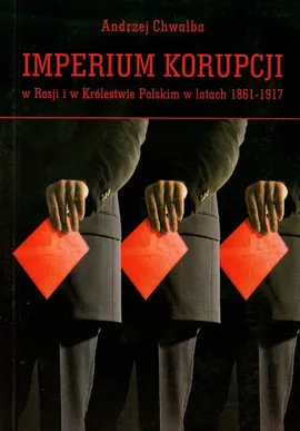 Imperium korupcji w Rosji i w Królestwie Polskim w latach 1861-1917 - Outlet - Andrzej Chwalba