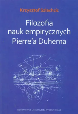 Filozofia nauk empirycznych Pierre'a Duhema - Outlet - Krzysztof Szlachcic