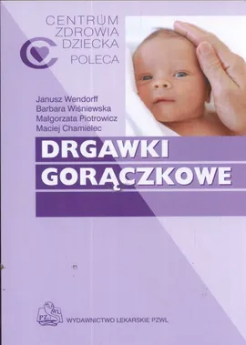 Drgawki gorączkowe - Małgorzata Piotrowicz, Janusz Wendorff, Barbara Wiśniewska