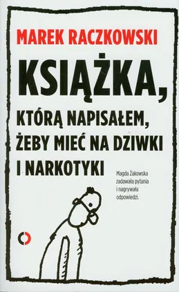 Książka którą napisałem żeby mieć na dziwki i narkotyki - Marek Raczkowski, Magdalena Żakowska