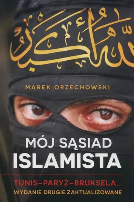 Mój sąsiad islamista Tunis Paryż Bruksela - Marek Orzechowski