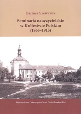 Seminaria nauczycielskie w Królestwie Polskim (1866-1915) - Dariusz Szewczuk