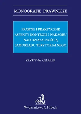 Prawne i praktyczne aspekty kontroli i nadzoru nad działalnością samorządu terytorialnego - Krystyna Celarek