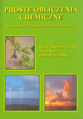 Proste obliczenia chemiczne Repetytorium dla studentów ochrony środowiska - Alina Kula, Renata Kurpiel-Gorgol, Zofia Rzączyńska