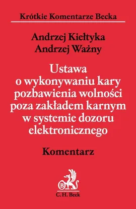 Ustawa o wykonywaniu kary pozbawienia wolności poza zakładem karnym w systemie dozoru elektronicznego Komentarz - Andrzej Kiełtyka, Andrzej Ważny