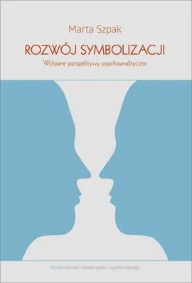 Rozwój symbolizacji Wybrane perspektywy psychoanalityczne - Marta Szpak