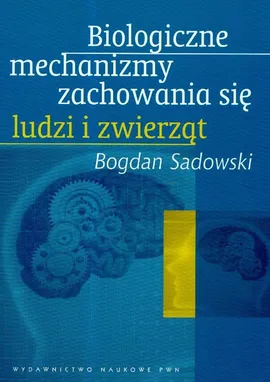 Biologiczne mechanizmy zachowania się ludzi i zwierząt - Outlet - Bogdan Sadowski
