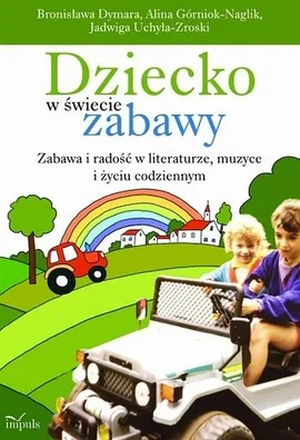 Dziecko w świecie zabawy - Bronisława Dymara, Alina Górniok-Naglik, Jadwiga Uchyła-Zroski