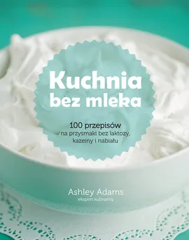 Kuchnia bez mleka - Ashley Adams