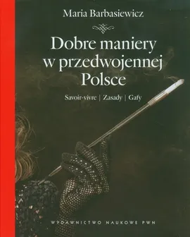 Dobre maniery w przedwojennej Polsce - Outlet - Maria Barbasiewicz
