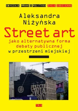 Street Art jako alternatywna forma debaty publicznej w przestrzeni miejskiej - Aleksandra Niżyńska