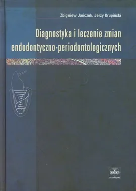 Diagnostyka i leczenie zmian endodontyczno periodontologicznych - Zbigniew Jańczuk, Jerzy Krupiński