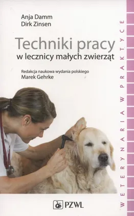 Techniki pracy w lecznicy małych zwierząt - Outlet - Anja Damm, Dirk Zinsen