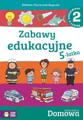 Domowa akademia Zabawy edukacyjne 5-latka Część 2 - Elżbieta Pietruczuk-Bogucka