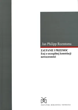 Zaufanie i przemoc Esej o szczególnej konstelacji nowoczesności - Reemtsma Jan Philipp