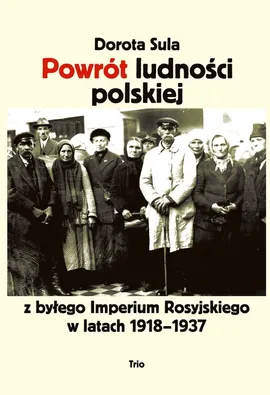 Powrót ludności polskiej z byłego Imperium Rosyjskiego w latach 1918−1937 - Dorota Sula