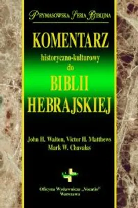Komentarz historyczno-kulturowy do Biblii Hebrajskiej - Mark Chavalas, Victor Matthews, Walton John H.