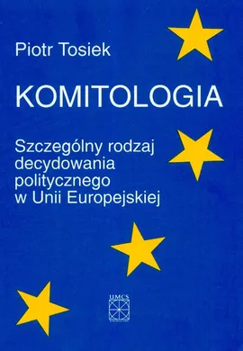 Komitologia Szczególny rodzaj decydowania politycznego w Unii Europejskiej - Piotr Tosiek