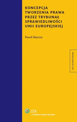 Koncepcja tworzenia prawa przez Trybunał Sprawiedliwości Unii Europejskiej - Paweł Marcisz