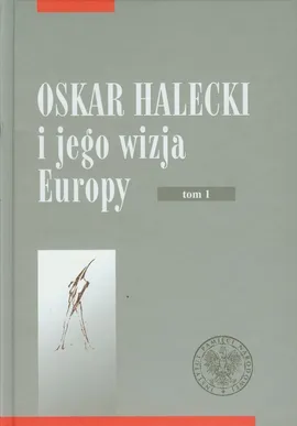 Oskar Halecki i jego wizja Europy Tom 1 - Outlet