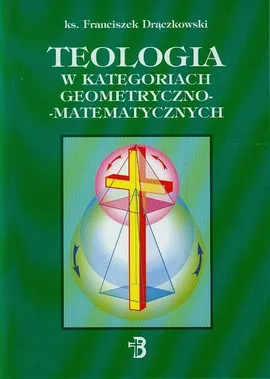 Teologia w kategoriach geometryczno-matematycznych - Franciszek Drączkowski