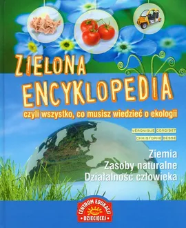 Zielona encyklopedia czyli wszystko, co musisz wiedzieć o ekologii - Veronique Corgibet
