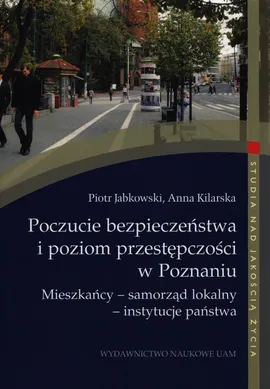 Poczucie bezpieczeństwa i poziom przestępczości w Poznaniu - Piotr Jabkowski, Anna Kilarska