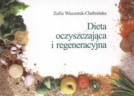 Dieta oczyszczająca i regeneracyjna - Wieczorek-Chełmińska Zofia