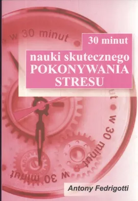 30 minut nauki skutecznego pokonywania stresu - Antony Fedrigotti