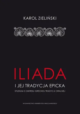 Iliada i jej tradycja epicka - Karol Zieliński
