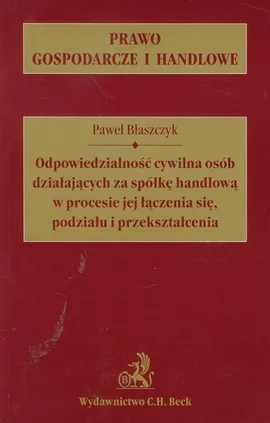 Odpowiedzialność cywilna osób działających za spółkę handlową w procesie jej łączenia się, podziału i przekształcenia - Paweł Błaszczyk